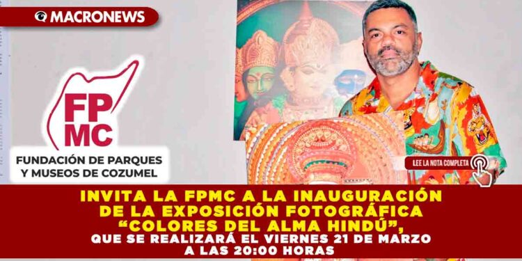 INVITA LA FPMC A LA INAUGURACIÓN DE LA EXPOSICIÓN FOTOGRÁFICA “COLORES DEL ALMA HINDÚ”, QUE SE REALIZARÁ EL VIERNES 21 DE MARZO A LAS 20:00 HORAS