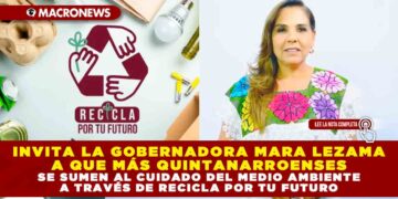 INVITA LA GOBERNADORA MARA LEZAMA A QUE MÁS QUINTANARROENSES SE SUMEN AL CUIDADO DEL MEDIO AMBIENTE A TRAVÉS DE RECICLA POR TU FUTURO