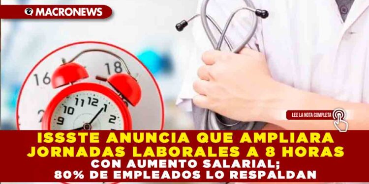 ISSSTE ANUNCIA QUE AMPLIARA JORNADAS LABORALES A 8 HORAS CON AUMENTO SALARIAL; 80% DE EMPLEADOS LO RESPALDAN