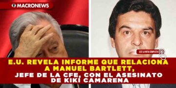 E.U. REVELA INFORME QUE RELACIONA A MANUEL BARTLETT, JEFE DE LA CFE, CON EL ASESINATO DE KIKI CAMARENA