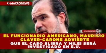 EL FUNCIONARIO AMERICANO, MAURICIO CLAVER-CARONE ADVIERTE QUE EL CASO $LIBRA Y MILEI SERÁ INVESTIGADO EN E.U.
