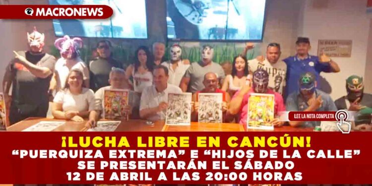 ¡LUCHA LIBRE EN CANCÚN! “PUERQUIZA EXTREMA” E “HIJOS DE LA CALLE” SE PRESENTARÁN EL SÁBADO 12 DE ABRIL A LAS 20:00 HORAS