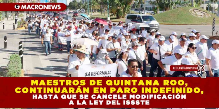 MAESTROS DE QUINTANA ROO, CONTINUARÁN EN PARO INDEFINIDO, HASTA QUE SE CANCELE MODIFICACIÓN A LA LEY DEL ISSSTE