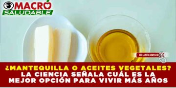 ¿MANTEQUILLA O ACEITES VEGETALES? LA CIENCIA SEÑALA CUÁL ES LA MEJOR OPCIÓN PARA VIVIR MÁS AÑOS