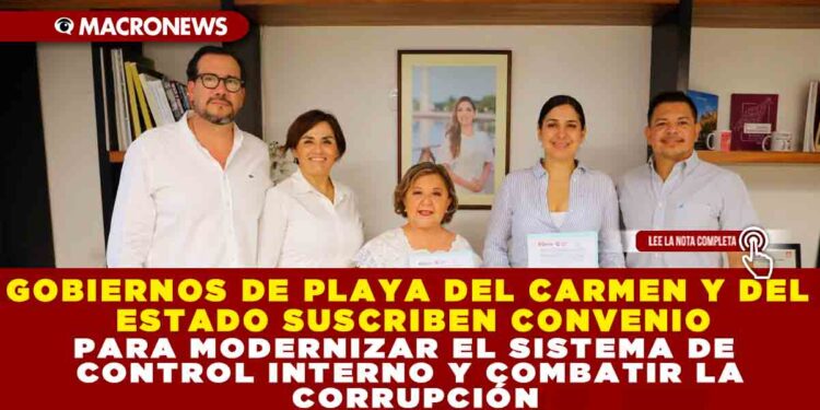 GOBIERNOS DE PLAYA DEL CARMEN Y DEL ESTADO SUSCRIBEN CONVENIO PARA MODERNIZAR EL SISTEMA DE CONTROL INTERNO Y COMBATIR LA CORRUPCIÓN