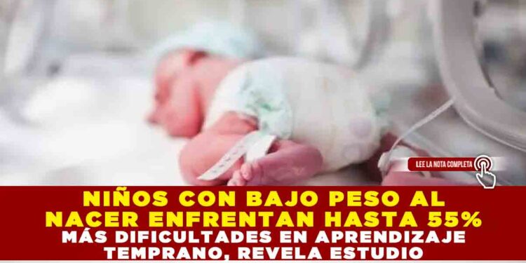 NIÑOS CON BAJO PESO AL NACER ENFRENTAN HASTA 55% MÁS DIFICULTADES EN APRENDIZAJE TEMPRANO, REVELA ESTUDIO
