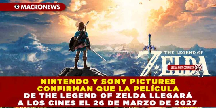 NINTENDO Y SONY PICTURES CONFIRMAN QUE LA PELÍCULA DE THE LEGEND OF ZELDA LLEGARÁ A LOS CINES EL 26 DE MARZO DE 2027