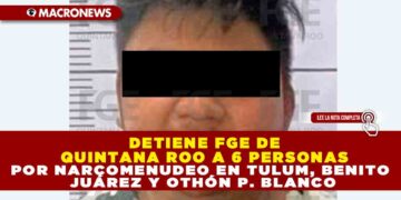 DETIENE FGE DE QUINTANA ROO A 6 PERSONAS POR NARCOMENUDEO EN TULUM, BENITO JUÁREZ Y OTHÓN P. BLANCO