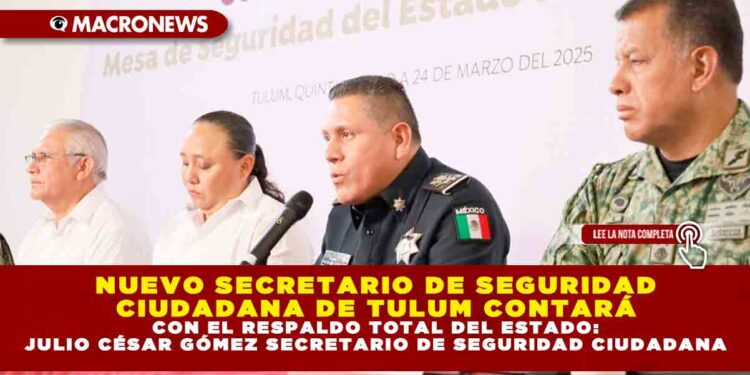 NUEVO SECRETARIO DE SEGURIDAD CIUDADANA DE TULUM CONTARÁ CON EL RESPALDO TOTAL DEL ESTADO: JULIO CÉSAR GÓMEZ SECRETARIO DE SEGURIDAD CIUDADANA