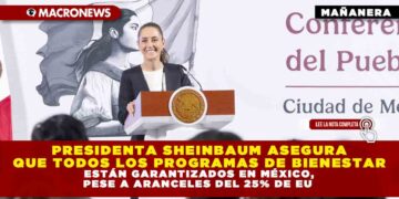 PRESIDENTA SHEINBAUM ASEGURA QUE TODOS LOS PROGRAMAS DE BIENESTAR ESTÁN GARANTIZADOS EN MÉXICO, PESE A ARANCELES DEL 25% DE EU