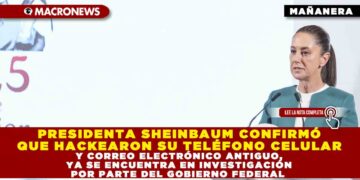 PRESIDENTA SHEINBAUM CONFIRMÓ QUE HACKEARON SU TELÉFONO CELULAR Y CORREO ELECTRÓNICO ANTIGUO, YA SE ENCUENTRA EN INVESTIGACIÓN POR PARTE DEL GOBIERNO FEDERAL