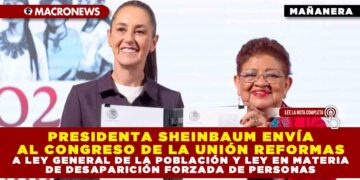 PRESIDENTA SHEINBAUM ENVÍA AL CONGRESO DE LA UNIÓN REFORMAS A LA LEY GENERAL DE LA POBLACIÓN Y LEY EN MATERIA DE DESAPARICIÓN FORZADA DE PERSONAS