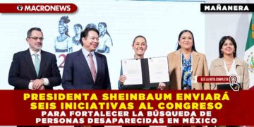 PRESIDENTA SHEINBAUM ENVIARÁ SEIS INICIATIVAS AL CONGRESO PARA FORTALECER LA BÚSQUEDA DE PERSONAS DESAPARECIDAS EN MÉXICO