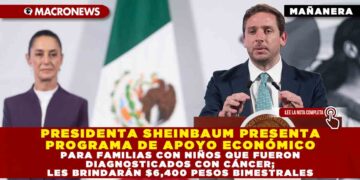 PRESIDENTA SHEINBAUM PRESENTA PROGRAMA DE APOYO ECONÓMICO PARA FAMILIAS CON NIÑOS QUE FUERON DIAGNOSTICADOS CON CÁNCER; LES BRINDARÁN $6,400 PESOS BIMESTRALES. 