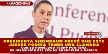 PRESIDENTA SHEINBAUM PREVÉ QUE ESTE JUEVES PODRÍA TENER UNA LLAMADA CON SU HOMÓLOGO TRUMP POR TEMA DE IMPOSICIÓN DEL 25% DE ARANCELES A MÉXICO