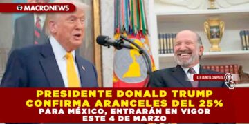 PRESIDENTE DONALD TRUMP CONFIRMA ARANCELES DEL 25% PARA MÉXICO, ENTRARÁN EN VIGOR ESTE 4 DE MARZO
