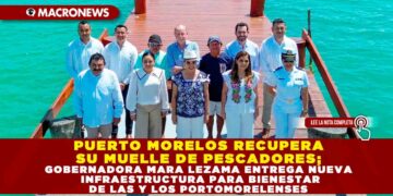 PUERTO MORELOS RECUPERA SU MUELLE DE PESCADORES; GOBERNADORA MARA LEZAMA ENTREGA NUEVA INFRAESTRUCTURA PARA BIENESTAR DE LAS Y LOS PORTOMORELENSES