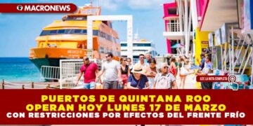 PUERTOS DE QUINTANA ROO OPERAN HOY LUNES 17 DE MARZO CON RESTRICCIONES POR EFECTOS DEL FRENTE FRÍO