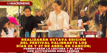 REALIZARÁN OCTAVA EDICIÓN DEL FESTIVAL PALIBRARTE LOS DÍAS 26 Y 27 DE ABRIL EN CANCÚN; FOMENTARÁN LA LECTURA Y EL ARTE, CON ACTIVIDADES SIMULTÁNEAS