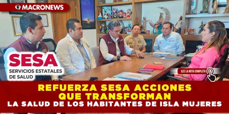 REFUERZA SESA ACCIONES QUE TRANSFORMAN LA SALUD DE LOS HABITANTES DE ISLA MUJERES
