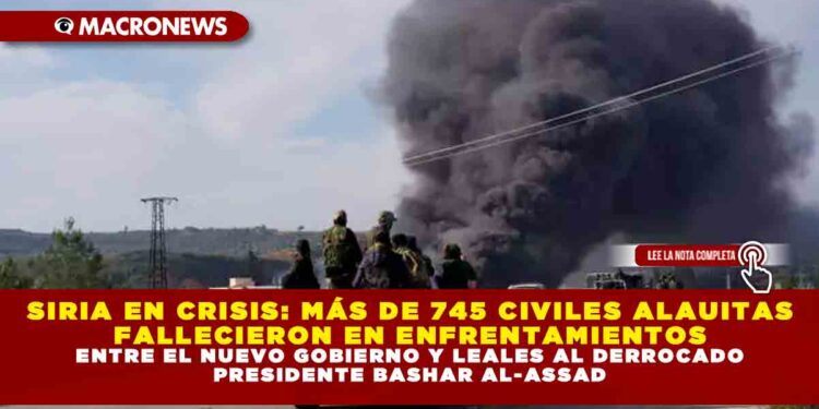 SIRIA EN CRISIS: MÁS DE 745 CIVILES ALAUITAS FALLECIERON EN ENFRENTAMIENTOS ENTRE EL NUEVO GOBIERNO Y LEALES AL DERROCADO PRESIDENTE BASHAR AL-ASSAD