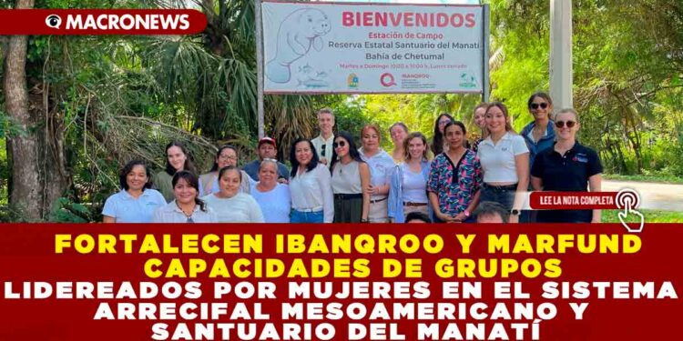 FORTALECEN IBANQROO Y MARFUND CAPACIDADES DE GRUPOS LIDEREADOS POR MUJERES EN EL SISTEMA ARRECIFAL MESOAMERICANO Y SANTUARIO DEL MANATÍ