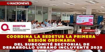 COORDINA LA SEDETUS LA PRIMERA SESIÓN ORDINARIA DEL SUBCOMITÉ SECTORIAL DE DESARROLLO URBANO INCLUYENTE 2025