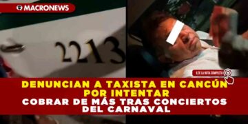DENUNCIAN A TAXISTA EN CANCÚN POR INTENTAR COBRAR DE MÁS TRAS CONCIERTOS DEL CARNAVAL