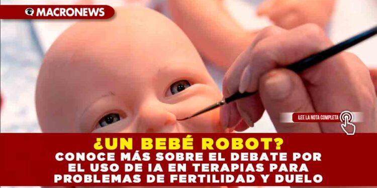 ¿UN BEBÉ ROBOT? CONOCE MÁS SOBRE EL DEBATE POR EL USO DE IA EN TERAPIAS PARA PROBLEMAS DE FERTILIDAD Y DUELO