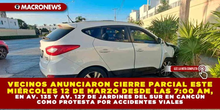 VECINOS ANUNCIARON CIERRE PARCIAL ESTE MIÉRCOLES 12 DE MARZO DESDE LAS 7:00 AM, EN AV. 135 Y AV. 127 DE JARDINES DEL SUR EN CANCÚN COMO PROTESTA POR ACCIDENTES VIALES