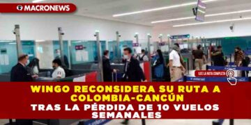 WINGO RECONSIDERA SU RUTA A COLOMBIA-CANCÚN TRAS LA PÉRDIDA DE 10 VUELOS SEMANALES