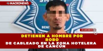DETIENEN A HOMBRE POR ROBO DE CABLEADO EN LA ZONA HOTELERA DE CANCÚN