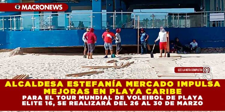 ALCALDESA ESTEFANÍA MERCADO IMPULSA MEJORAS EN PLAYA CARIBE PARA EL TOUR MUNDIAL DE VOLEIBOL DE PLAYA ELITE 16, SE REALIZARÁ DEL 26 AL 30 DE MARZO