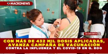 CON MÁS DE 432 MIL DOSIS APLICADAS, AVANZA CAMPAÑA DE VACUNACIÓN CONTRA LA INFLUENZA Y EL COVID-19 EN QUINTANA ROO