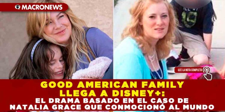 GOOD AMERICAN FAMILY LLEGA A DISNEY+: EL DRAMA BASADO EN EL CASO DE NATALIA GRACE QUE CONMOCIONÓ AL MUNDO