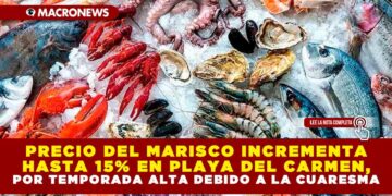 PRECIO DEL MARISCO INCREMENTA HASTA 15% EN PLAYA DEL CARMEN, POR TEMPORADA ALTA DEBIDO A LA CUARESMA