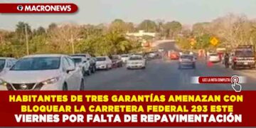 HABITANTES DE TRES GARANTÍAS EN QUINTANA ROO AMENAZAN CON BLOQUEAR LA CARRETERA FEDERAL 293 ESTE VIERNES POR FALTA DE REPAVIMENTACIÓN
