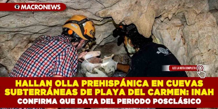 HALLAN OLLA PREHISPÁNICA EN CUEVAS SUBTERRÁNEAS DE PLAYA DEL CARMEN: INAH CONFIRMA QUE DATA DEL PERIODO POSCLÁSICO