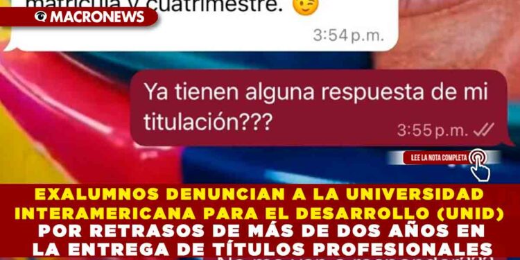 EXALUMNOS DENUNCIAN A LA UNIVERSIDAD INTERAMERICANA PARA EL DESARROLLO (UNID) POR RETRASOS DE MÁS DE DOS AÑOS EN LA ENTREGA DE TÍTULOS PROFESIONALES