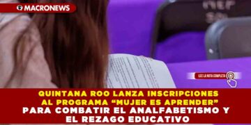 QUINTANA ROO LANZA INSCRIPCIONES AL PROGRAMA “MUJER ES APRENDER” PARA COMBATIR EL ANALFABETISMO Y EL REZAGO EDUCATIVO