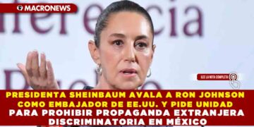 PRESIDENTA SHEINBAUM AVALA A RON JOHNSON COMO EMBAJADOR DE EE.UU. Y PIDE UNIDAD PARA PROHIBIR PROPAGANDA EXTRANJERA DISCRIMINATORIA EN MÉXICO