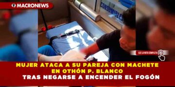 MUJER ATACA A SU PAREJA CON MACHETE EN OTHÓN P. BLANCO TRAS NEGARSE A ENCENDER EL FOGÓN