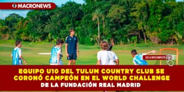 EQUIPO U10 DEL TULUM COUNTRY CLUB SE CORONÓ CAMPEÓN EN EL WORLD CHALLENGE DE LA FUNDACIÓN REAL MADRID