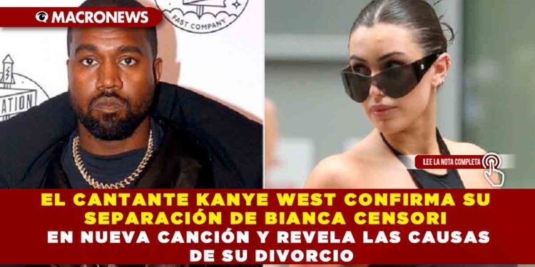 EL CANTANTE KANYE WEST CONFIRMA SU SEPARACIÓN DE BIANCA CENSORI EN NUEVA CANCIÓN Y REVELA LAS CAUSAS DE SU DIVORCIO