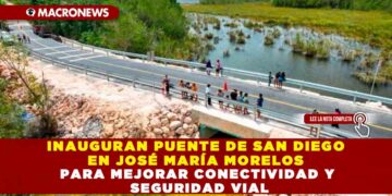 INAUGURAN PUENTE DE SAN DIEGO EN JOSÉ MARÍA MORELOS PARA MEJORAR CONECTIVIDAD Y SEGURIDAD VIAL