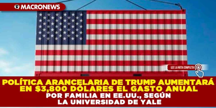 POLÍTICA ARANCELARIA DE TRUMP AUMENTARÁ EN $3,800 DÓLARES EL GASTO ANUAL POR FAMILIA EN EE.UU., SEGÚN LA UNIVERSIDAD DE YALE
