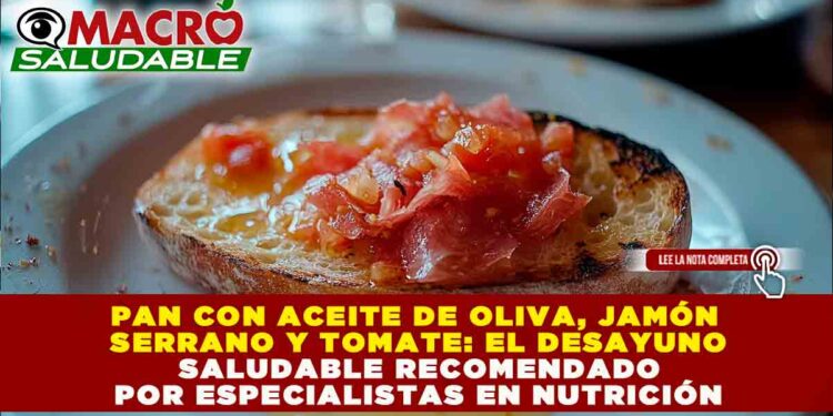 PAN CON ACEITE DE OLIVA, JAMÓN SERRANO Y TOMATE: EL DESAYUNO SALUDABLE RECOMENDADO POR ESPECIALISTAS EN NUTRICIÓN