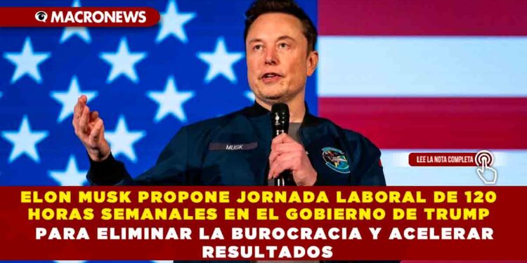 ELON MUSK PROPONE JORNADA LABORAL DE 120 HORAS SEMANALES EN EL GOBIERNO DE TRUMP PARA ELIMINAR LA BUROCRACIA Y ACELERAR RESULTADOS