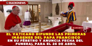 EL VATICANO DIFUNDE LAS PRIMERAS IMÁGENES DEL PAPA FRANCISCO EN SU FÉRETRO Y ANUNCIA FECHA DEL FUNERAL PARA EL 26 DE ABRIL