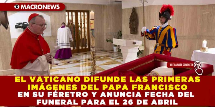 EL VATICANO DIFUNDE LAS PRIMERAS IMÁGENES DEL PAPA FRANCISCO EN SU FÉRETRO Y ANUNCIA FECHA DEL FUNERAL PARA EL 26 DE ABRIL